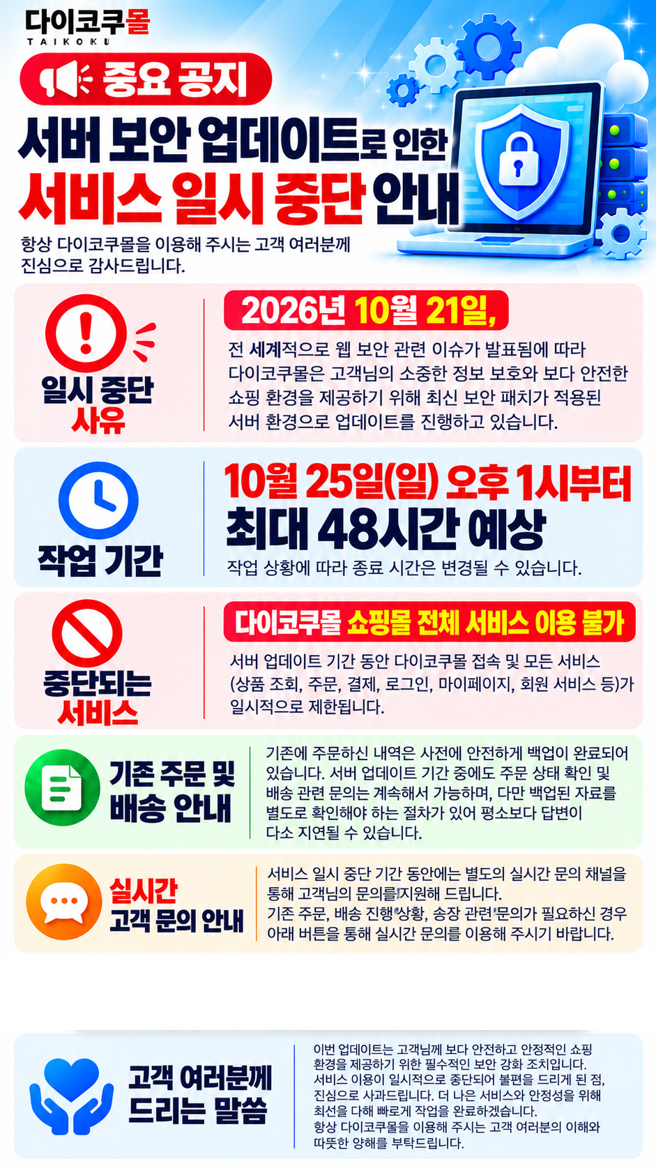 다이코쿠몰 서버 보안 업데이트로 인한 서비스 일시 중단 안내. 2026년 10월 25일 일요일 오후 1시부터 최대 48시간. 작업 중 쇼핑몰 전체 서비스 이용이 불가능하며 기존 주문 및 배송 관련 문의는 카카오톡 실시간 문의를 이용해주세요.
